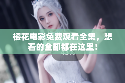 樱花电影免费观看全集，想看的全部都在这里！