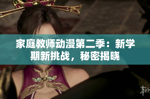 家庭教师动漫第二季：新学期新挑战，秘密揭晓