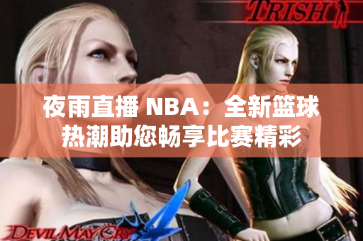 夜雨直播 NBA：全新篮球热潮助您畅享比赛精彩