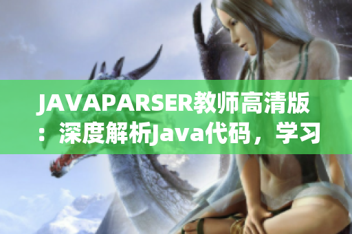 JAVAPARSER教师高清版：深度解析Java代码，学习编程新视角