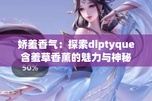 娇羞香气：探索diptyque含羞草香薰的魅力与神秘