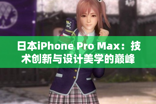 日本iPhone Pro Max：技术创新与设计美学的巅峰