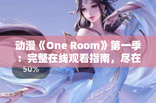动漫《One Room》第一季：完整在线观看指南，尽在此处!