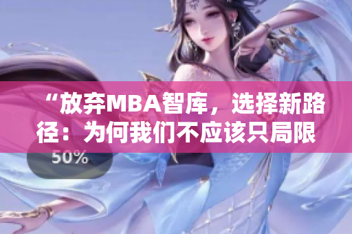 “放弃MBA智库，选择新路径：为何我们不应该只局限于一个选择？”