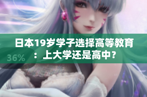 日本19岁学子选择高等教育：上大学还是高中？