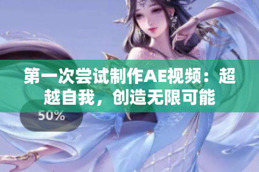 第一次尝试制作AE视频：超越自我，创造无限可能