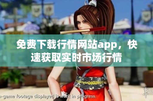 免费下载行情网站app，快速获取实时市场行情