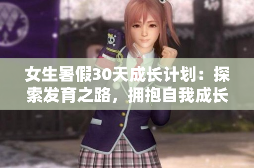 女生暑假30天成长计划：探索发育之路，拥抱自我成长