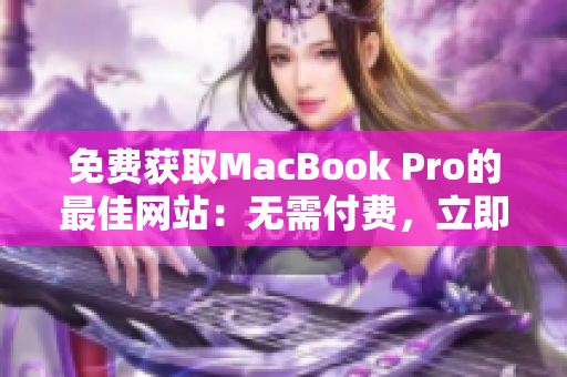 免费获取MacBook Pro的最佳网站：无需付费，立即拥有专业笔记本