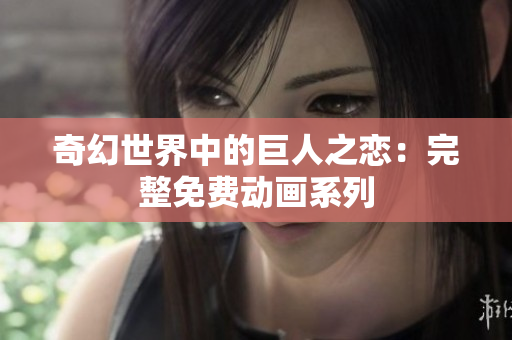 奇幻世界中的巨人之恋：完整免费动画系列