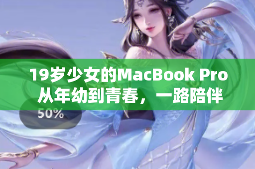 19岁少女的MacBook Pro 从年幼到青春，一路陪伴成长