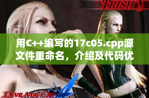 用C++编写的17c05.cpp源文件重命名，介绍及代码优化经验分享