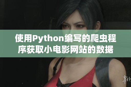 使用Python编写的爬虫程序获取小电影网站的数据