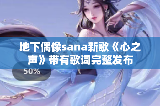 地下偶像sana新歌《心之声》带有歌词完整发布