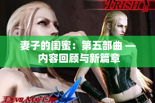 妻子的闺蜜：第五部曲 — 内容回顾与新篇章