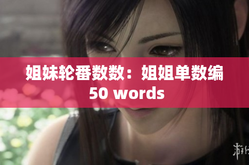 姐妹轮番数数：姐姐单数编 50 words