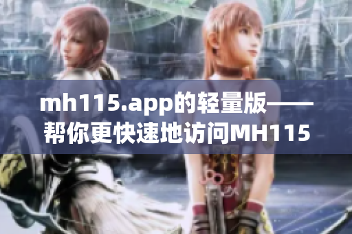 mh115.app的轻量版——帮你更快速地访问MH115