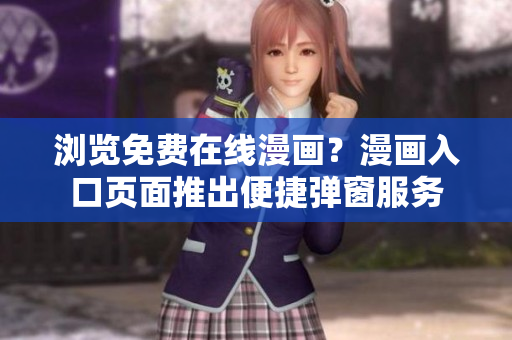 浏览免费在线漫画？漫画入口页面推出便捷弹窗服务