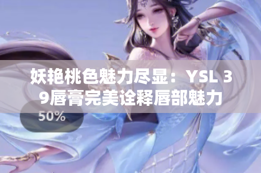 妖艳桃色魅力尽显：YSL 39唇膏完美诠释唇部魅力