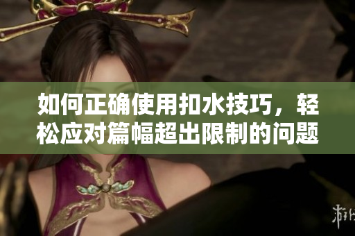 如何正确使用扣水技巧，轻松应对篇幅超出限制的问题