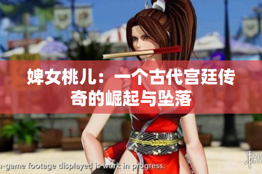婢女桃儿：一个古代宫廷传奇的崛起与坠落
