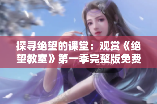 探寻绝望的课堂：观赏《绝望教室》第一季完整版免费在线