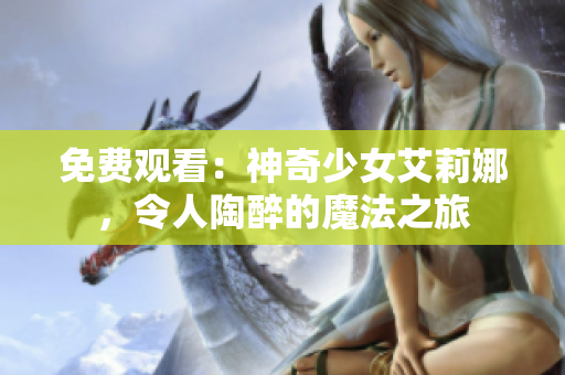 免费观看：神奇少女艾莉娜，令人陶醉的魔法之旅