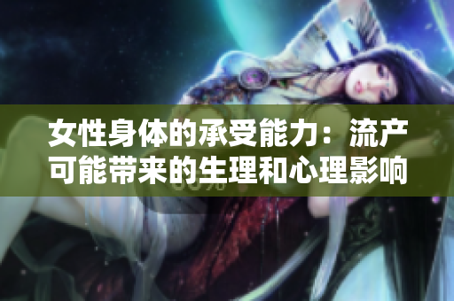 女性身体的承受能力：流产可能带来的生理和心理影响及其次数限制