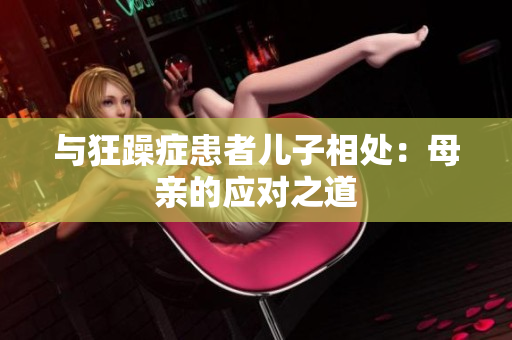 与狂躁症患者儿子相处：母亲的应对之道