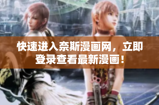 快速进入奈斯漫画网，立即登录查看最新漫画！