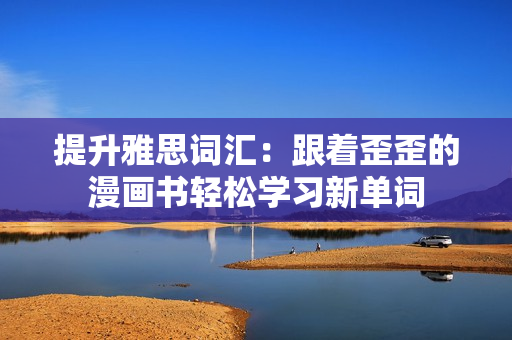 提升雅思词汇：跟着歪歪的漫画书轻松学习新单词
