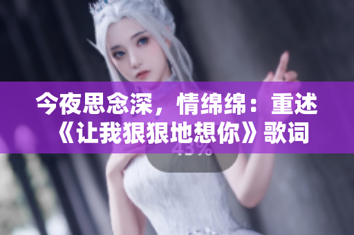今夜思念深，情绵绵：重述《让我狠狠地想你》歌词