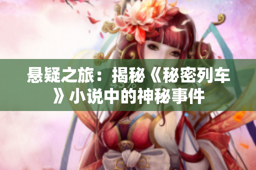 悬疑之旅：揭秘《秘密列车》小说中的神秘事件