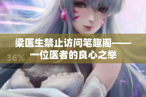 梁医生禁止访问笔趣阁——一位医者的良心之举