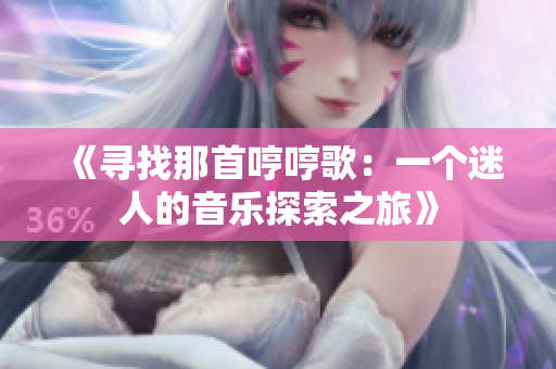 《寻找那首哼哼歌：一个迷人的音乐探索之旅》