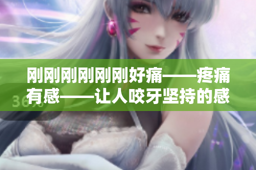 刚刚刚刚刚刚好痛——疼痛有感——让人咬牙坚持的感觉