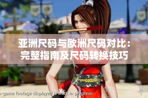 亚洲尺码与欧洲尺码对比：完整指南及尺码转换技巧