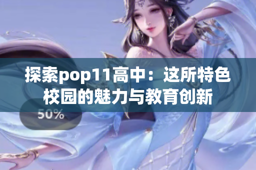 探索pop11高中：这所特色校园的魅力与教育创新