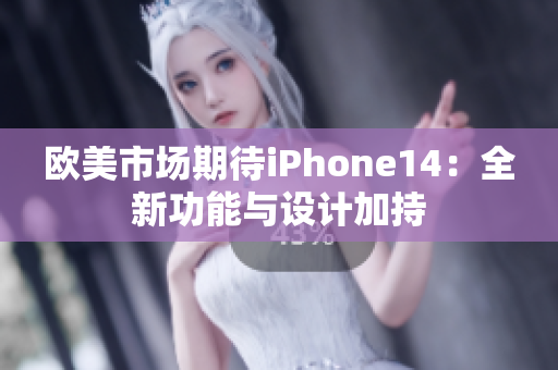 欧美市场期待iPhone14：全新功能与设计加持