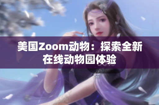 美国Zoom动物：探索全新在线动物园体验