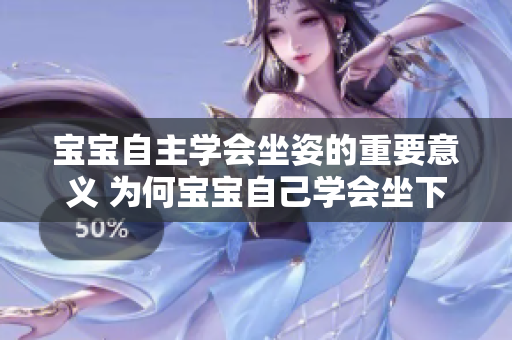 宝宝自主学会坐姿的重要意义 为何宝宝自己学会坐下来是一件大事