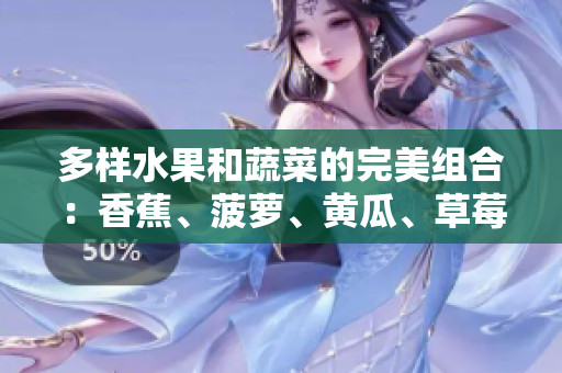 多样水果和蔬菜的完美组合：香蕉、菠萝、黄瓜、草莓、樱桃、榴莲和茄子