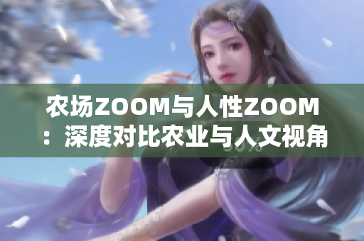 农场ZOOM与人性ZOOM：深度对比农业与人文视角