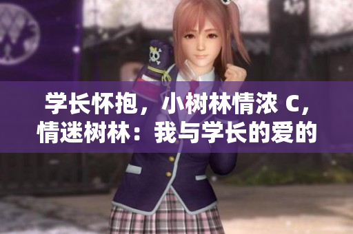 学长怀抱，小树林情浓 C，情迷树林：我与学长的爱的秘密