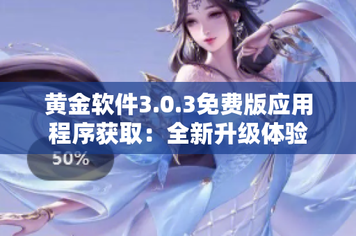 黄金软件3.0.3免费版应用程序获取：全新升级体验