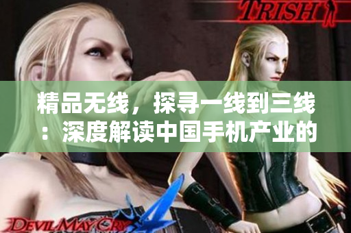 精品无线，探寻一线到三线：深度解读中国手机产业的发展路径