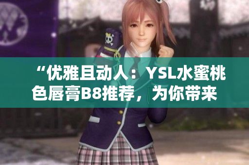 “优雅且动人：YSL水蜜桃色唇膏B8推荐，为你带来迷人光彩！”