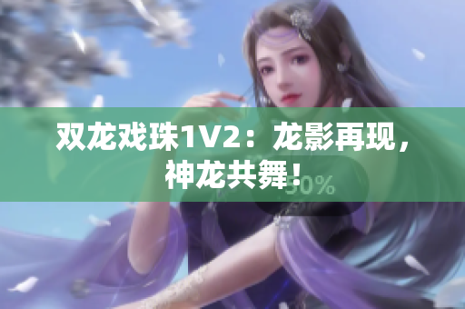 双龙戏珠1V2：龙影再现，神龙共舞！