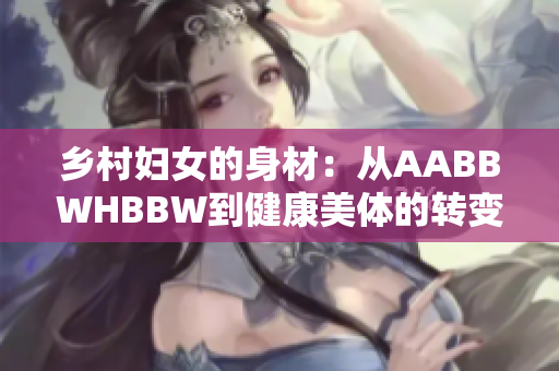 乡村妇女的身材：从AABBWHBBW到健康美体的转变