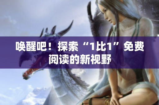唤醒吧！探索“1比1”免费阅读的新视野